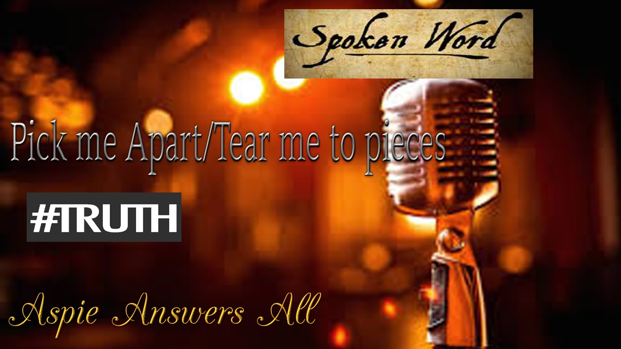 Pick Me Apart-Tear ME to Pieces/ #Truth # Spoken Word//AspieAnswersAll