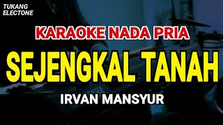 Download lagu SEJENGKAL TANAH - Karaoke Nada Pria [ IRVAN MANSYUR ] mp3