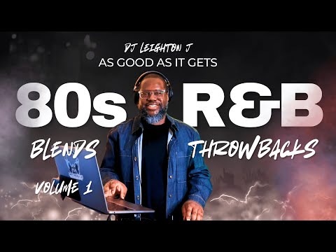 DJ Leighton J | As Good As It Gets | 80s R&B Blends Vol. 1 | 1980s & 1990s Throwbacks