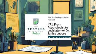 471. From Psychologist to Legislator w/ Dr. Janice Lepore | The Testing Psychologist Podcast