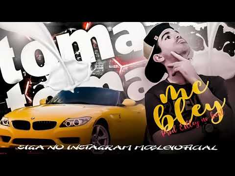 MC BLEY - TOMA TOMA (PRODUÇÃO ESLLEY NO BEAT)