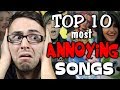 Top 10 Most ANNOYING Songs