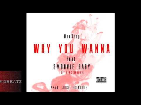 NonStop ft. Smoovie Baby - Why You Wanna [Prod. By Jose Frenchie] [New 2014]