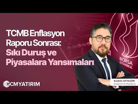 TCMB Enflasyon Raporu Sonrası: Sıkı Duruş ve Piyasalara Yansımaları