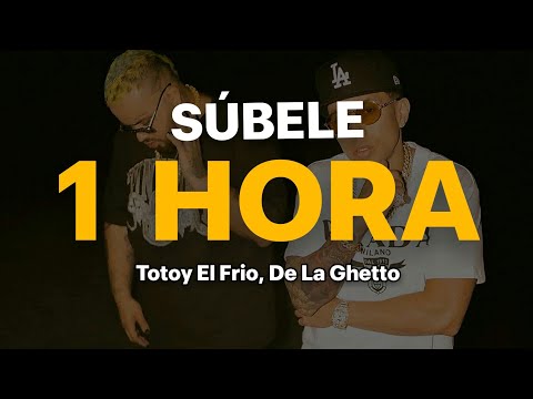 [1 HORA] Totoy El Frio x De La Ghetto - Súbele (Letra/Lyrics)