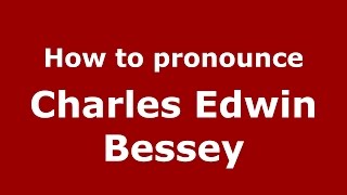 How to pronounce Charles Edwin Bessey