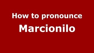 How to pronounce Marcionilo