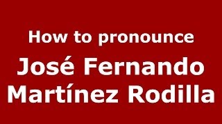 How to pronounce José Fernando Martínez Rodilla