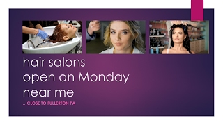 Hair Salons Open On Monday Near Me by Fullerton PA -- nearby Lehigh Valley...