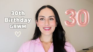 Turning 30! Birthday GRWM | Get Ready With Me for My 30th