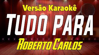 Roberto Carlos - Tudo para - Karaokê