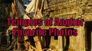Temples of Angkor Favorite Photos (Angkor Wat, Bayon, Banteay Srei, Ta Prohm, Preah Khan)