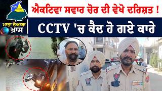 ਮਾਝਾ/ਦੋਆਬਾ ਖ਼ਾਸ - ਐਕਟਿਵਾ ਸਵਾਰ ਚੋਰ ਦੀ ਵੇਖੋ ਦਹਿਸ਼ਤ ! CCTV 'ਚ ਕੈਦ ਹੋ ਗਏ ਕਾਰੇ