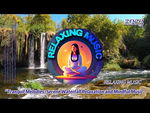 Tranquil Melodies: Serene Waterfall Relaxation and Mindful Music
