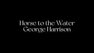 Horse to the Water - George Harrison 和訳