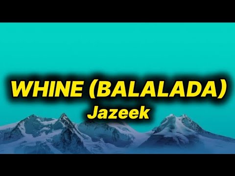 Jazeek - WHINE (BALALADA) [lyrics/text]