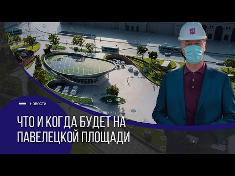 Сергей Собянин осмотрел ход работы по реконструкции и благоустройству Павелецкой площади