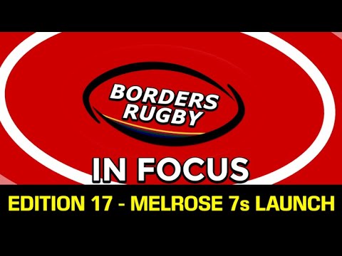 BORDERS RUGBY IN FOCUS - EDITION 17 - MELROSE 7s LAUNCH