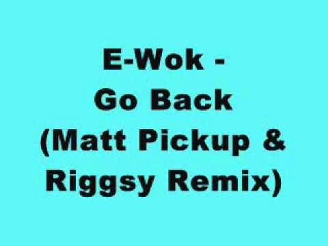 E-Wok - Go Back (Matt Pickup & Riggsy Remix)