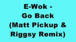 E-Wok - Go Back (Matt Pickup & Riggsy Remix)