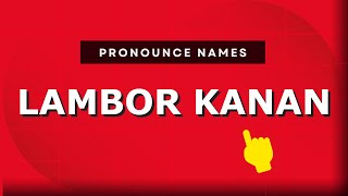 How to pronounce Lambor Kanan