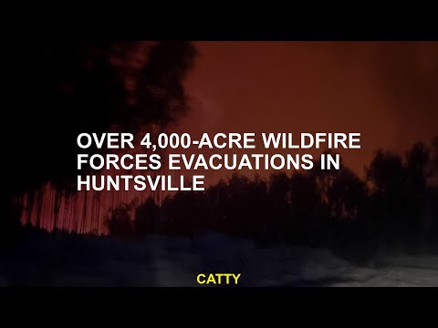 Over 4,000-acre wildfire forces evacuations in Huntsville