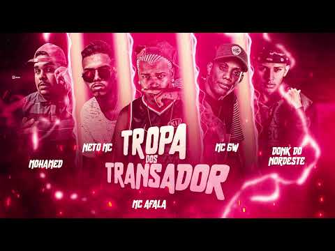 MC Afala, MC GW, Neto MC, Donk do Nordeste e Mohamed   -  Tropa dos Transador