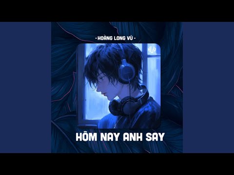 Hôm Nay Anh Say (HLV Remix)