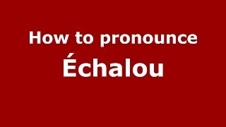 How to pronounce &eacute;chalou