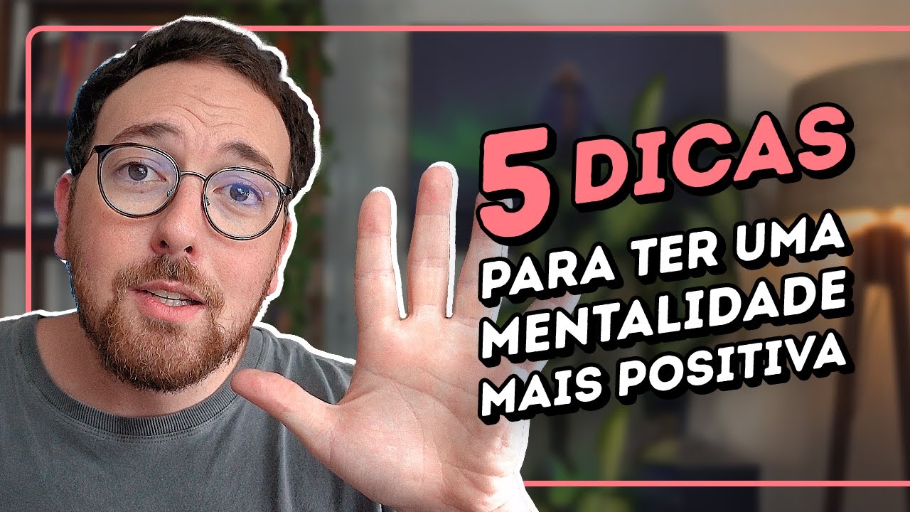 5 dicas para ter uma mentalidade mais positiva