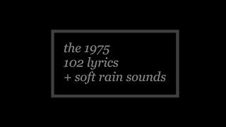 102 - the 1975 (lyrics + rain sounds)
