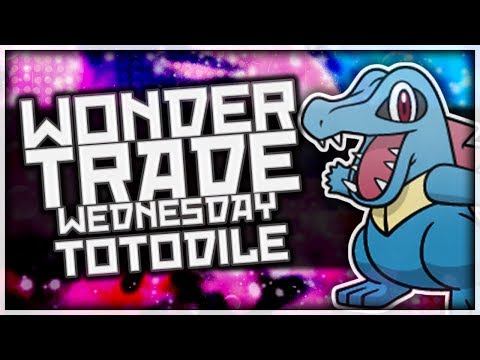 Wondertrade Wednesday LIVE! - Week 19 [Totodile]