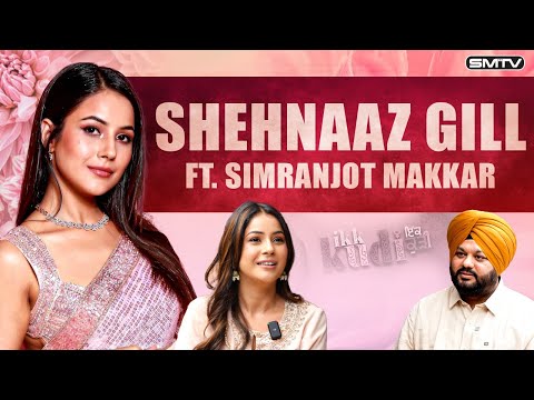 Shehnaaz Gill Ft. Simranjot Makkar | SMTV