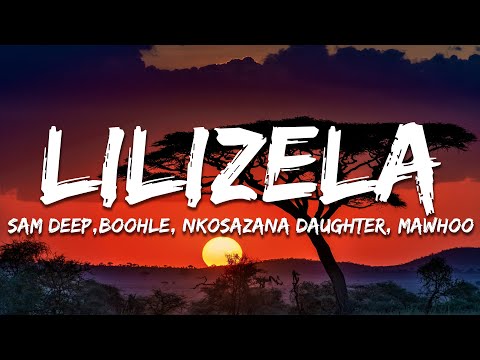 Sam Deep,Boohle, Nkosazana Daughter, MaWhoo - Lilizela (Lyrics)