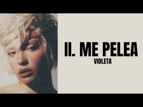 II. ME PELEA - VIOLETA (Letra)