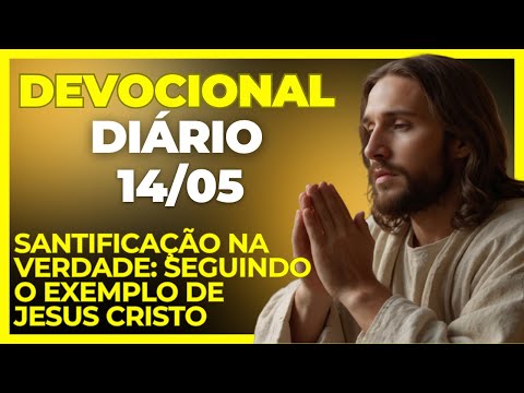 DEVOCIONAL DIÁRIO - 14/05 [ Santificação na Verdade: Seguindo o Exemplo de Cristo ]