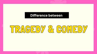 Difference between Tragedy and Comedy