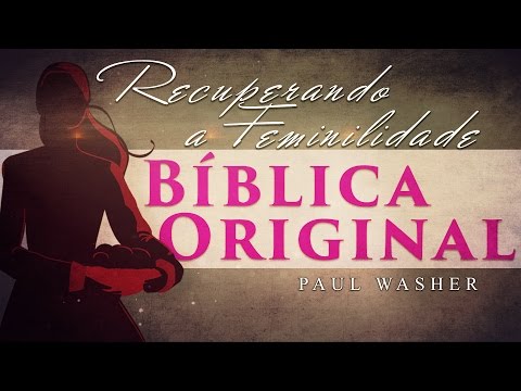 Paul Washer -  Recuperando a Feminilidade Bíblica Original - Legendado