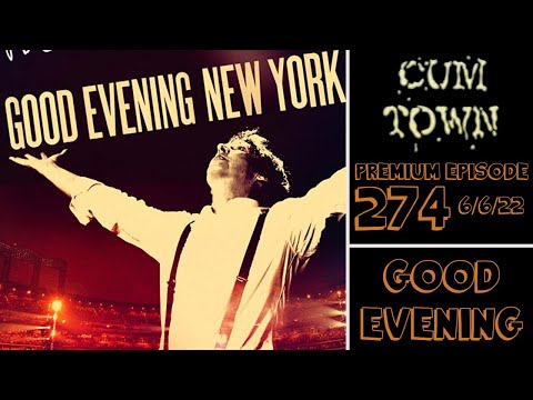 CumTown Premium Episode 274 - Good Evening (6/6/22)