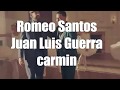 Romeo santos-Juan luiz guerra carmín (letra) Romeo santos-Juan luiz guerra carmín (letra)