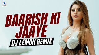 Baarish Ki Jaaye (Remix)  DJ Lemon  B Praak  Nawaz