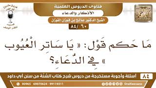 صورة [60 /84] ما حكم قول: " يا ساتر العيوب " في الدعاء؟ | الشيخ صالح الفوزان