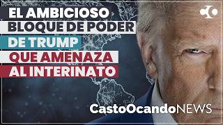 El AMBICIOSO bloque de PODER de Trump que AMENAZA al INTERINATO