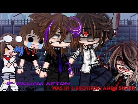 If William Afton was in 3 Brothers and 1 Sister |Gacha Nebula|