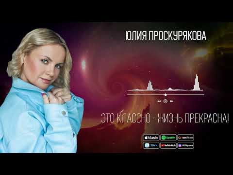 Юлия Проскурякова - Это классно - жизнь прекрасна! | Аудио