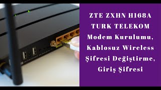 ZTE ZXHN H168A TURK TELEKOM Modem Kurulumu, Kablosuz Wireless Şifresi Değiştirme, Giriş Şifresi