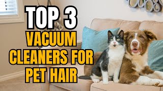 TOP 3 BEST VACUUM CLEANERS FOR PET HAIR / Best Vacuum Cleaner for Pet Hair