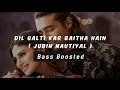 Dil Galti Kar Baitha Hain Official bass boosted song | #bassboosted | Jubinnautiyal | MounyRoy