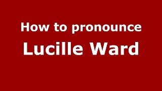 How to pronounce Lucille Ward