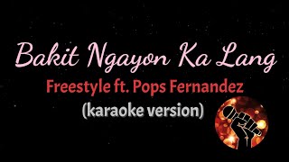 BAKIT NGAYON KA LANG - FREESTYLE FT. POPS FERNANDEZ (karaoke version)